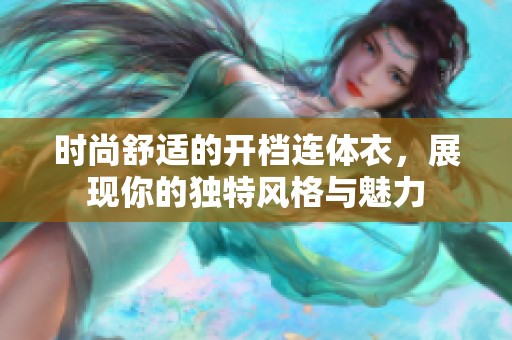 时尚舒适的开档连体衣，展现你的独特风格与魅力