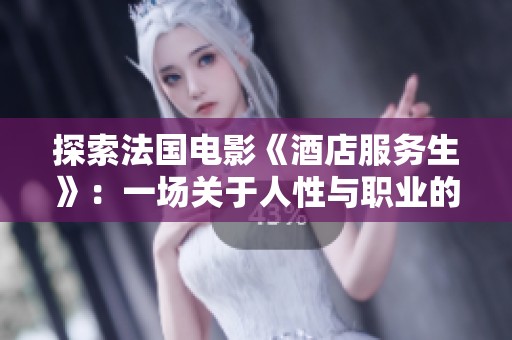 探索法国电影《酒店服务生》：一场关于人性与职业的深刻旅程