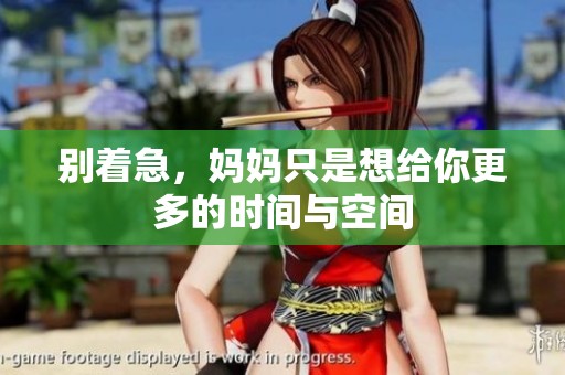 别着急，妈妈只是想给你更多的时间与空间