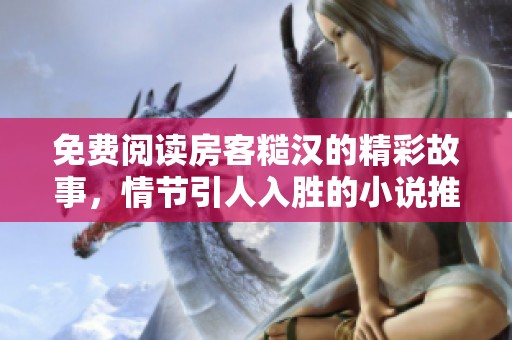 免费阅读房客糙汉的精彩故事，情节引人入胜的小说推荐