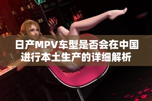 日产MPV车型是否会在中国进行本土生产的详细解析