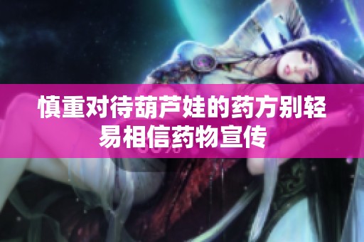 慎重对待葫芦娃的药方别轻易相信药物宣传