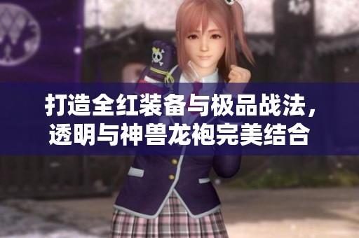 打造全红装备与极品战法，透明与神兽龙袍完美结合