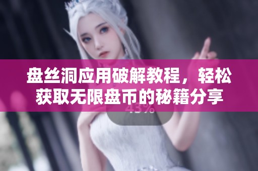盘丝洞应用破解教程，轻松获取无限盘币的秘籍分享