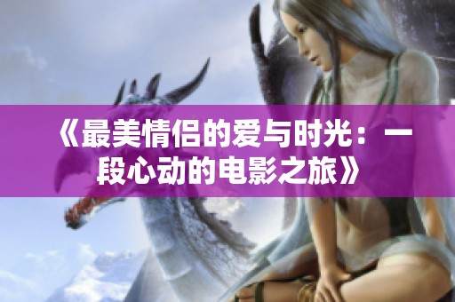 《最美情侣的爱与时光：一段心动的电影之旅》