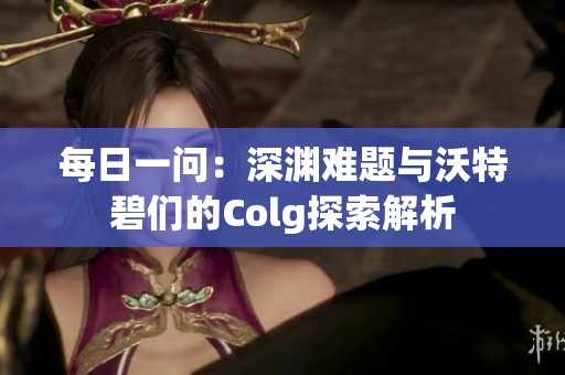 每日一问：深渊难题与沃特碧们的Colg探索解析