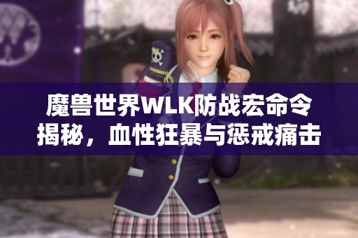 魔兽世界WLK防战宏命令揭秘，血性狂暴与惩戒痛击的精彩运用
