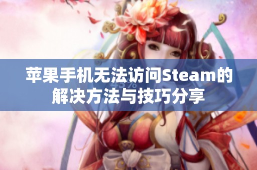 苹果手机无法访问Steam的解决方法与技巧分享