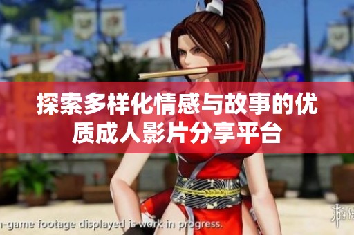 探索多样化情感与故事的优质成人影片分享平台
