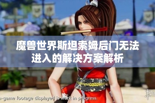 魔兽世界斯坦索姆后门无法进入的解决方案解析