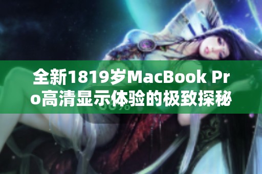 全新1819岁MacBook Pro高清显示体验的极致探秘