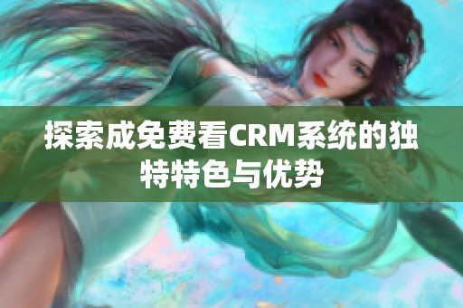 探索成免费看CRM系统的独特特色与优势