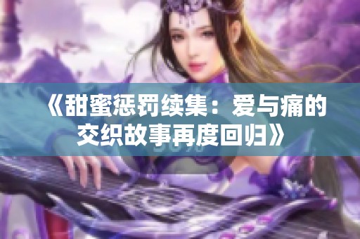 《甜蜜惩罚续集：爱与痛的交织故事再度回归》