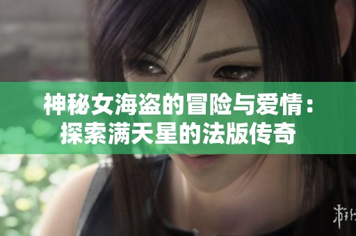 神秘女海盗的冒险与爱情：探索满天星的法版传奇