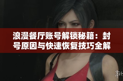 浪漫餐厅账号解锁秘籍：封号原因与快速恢复技巧全解析