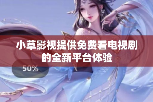 小草影视提供免费看电视剧的全新平台体验
