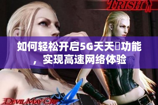如何轻松开启5G天天奭功能，实现高速网络体验