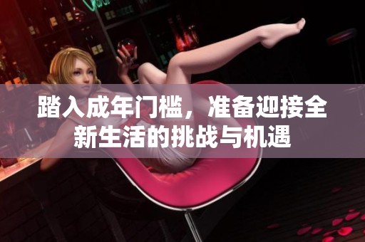 踏入成年门槛，准备迎接全新生活的挑战与机遇