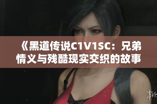 《黑道传说C1V1SC：兄弟情义与残酷现实交织的故事》