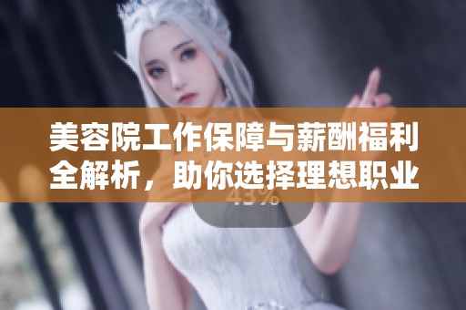 美容院工作保障与薪酬福利全解析，助你选择理想职业