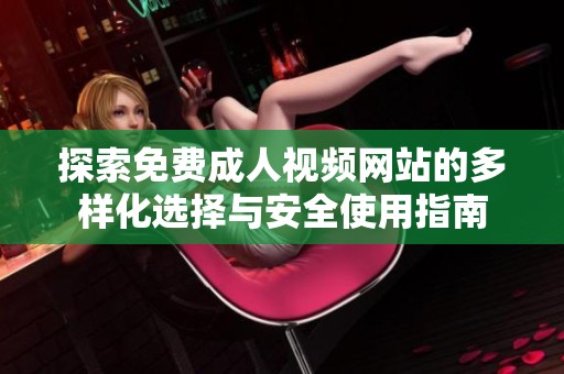 探索免费成人视频网站的多样化选择与安全使用指南