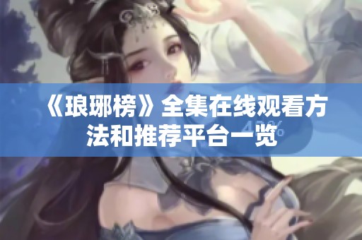 《琅琊榜》全集在线观看方法和推荐平台一览