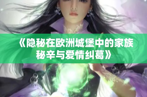 《隐秘在欧洲城堡中的家族秘辛与爱情纠葛》