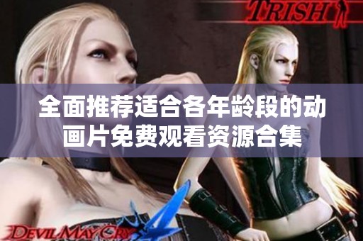 全面推荐适合各年龄段的动画片免费观看资源合集
