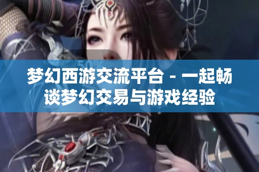 梦幻西游交流平台 - 一起畅谈梦幻交易与游戏经验
