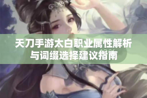 天刀手游太白职业属性解析与词缀选择建议指南