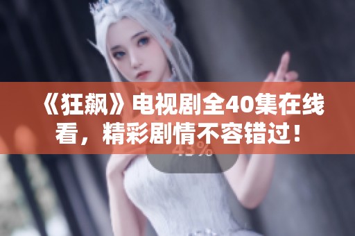 《狂飙》电视剧全40集在线看，精彩剧情不容错过！