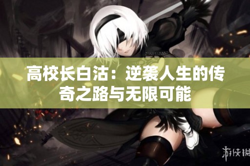 高校长白沽：逆袭人生的传奇之路与无限可能
