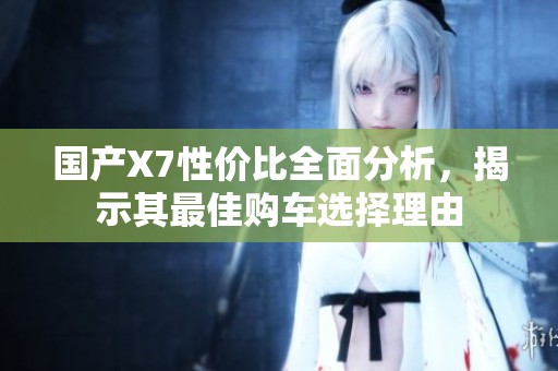 国产X7性价比全面分析，揭示其最佳购车选择理由