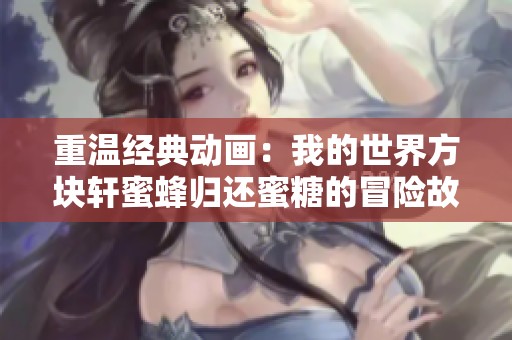 重温经典动画：我的世界方块轩蜜蜂归还蜜糖的冒险故事
