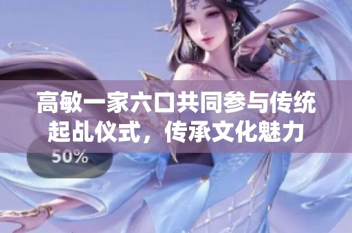 高敏一家六口共同参与传统起乩仪式，传承文化魅力