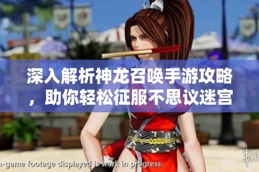 深入解析神龙召唤手游攻略，助你轻松征服不思议迷宫！