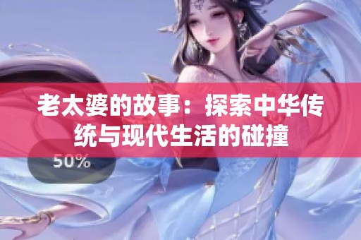 老太婆的故事：探索中华传统与现代生活的碰撞