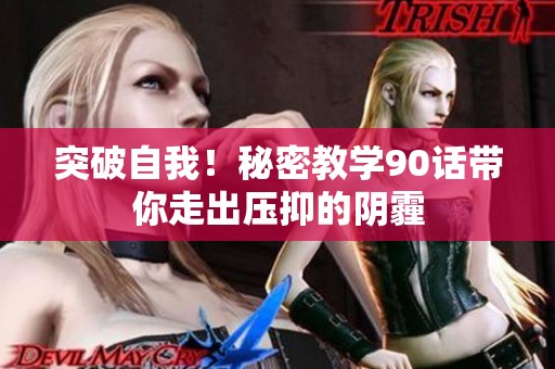 突破自我！秘密教学90话带你走出压抑的阴霾