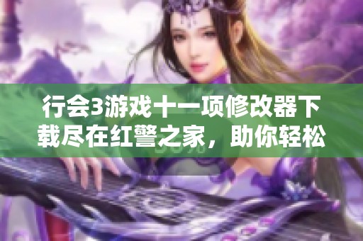 行会3游戏十一项修改器下载尽在红警之家，助你轻松畅玩