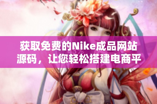 获取免费的Nike成品网站源码，让您轻松搭建电商平台