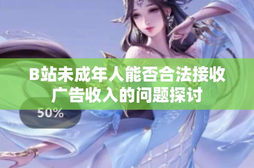 B站未成年人能否合法接收广告收入的问题探讨