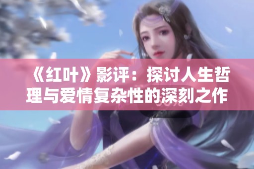 《红叶》影评：探讨人生哲理与爱情复杂性的深刻之作