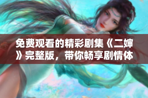免费观看的精彩剧集《二婶》完整版，带你畅享剧情体验