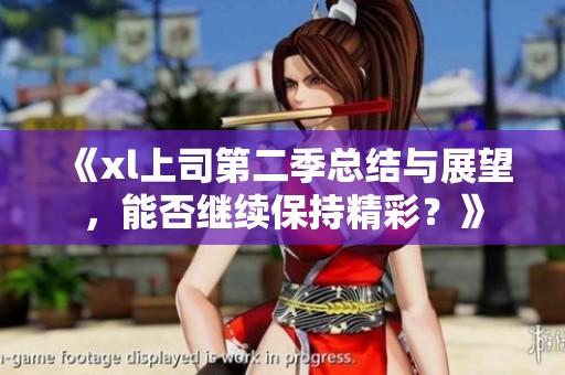 《xl上司第二季总结与展望，能否继续保持精彩？》
