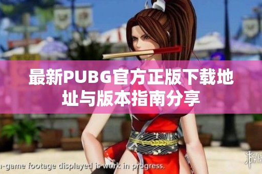最新PUBG官方正版下载地址与版本指南分享