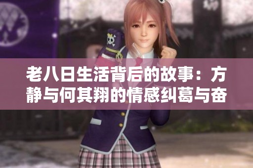 老八日生活背后的故事：方静与何其翔的情感纠葛与奋斗之路