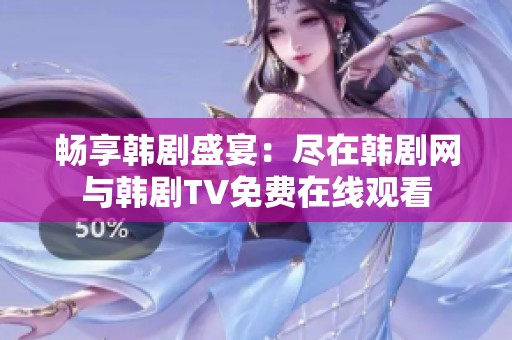畅享韩剧盛宴：尽在韩剧网与韩剧TV免费在线观看