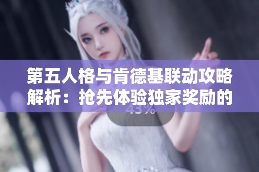第五人格与肯德基联动攻略解析：抢先体验独家奖励的完整指南