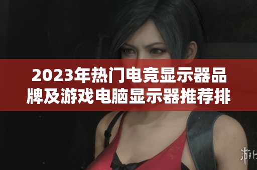 2023年热门电竞显示器品牌及游戏电脑显示器推荐排行