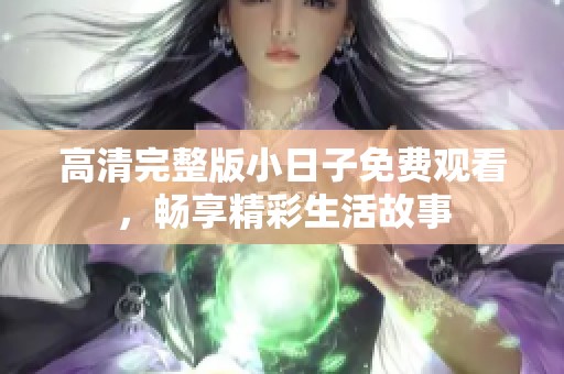 高清完整版小日子免费观看，畅享精彩生活故事